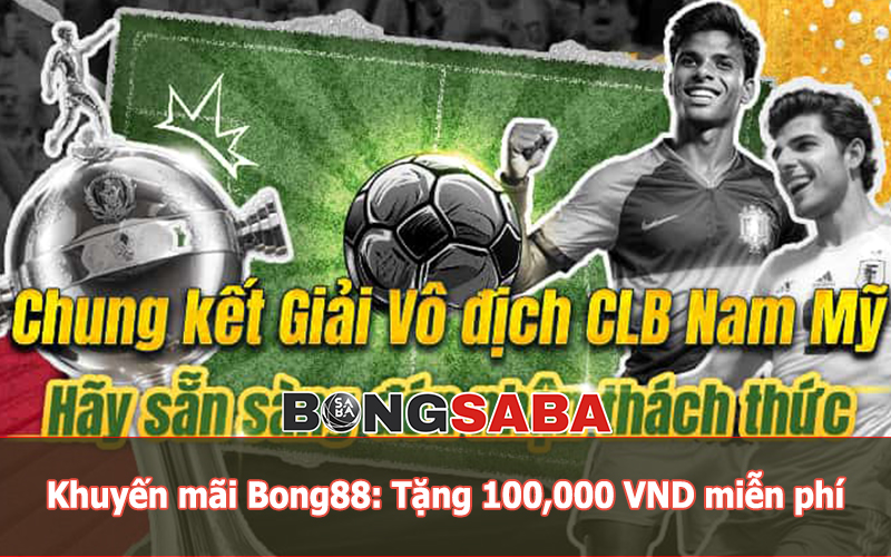 Khuyến mãi Bong88: Tặng 100,000 VND cho nạp tiền lần đầu