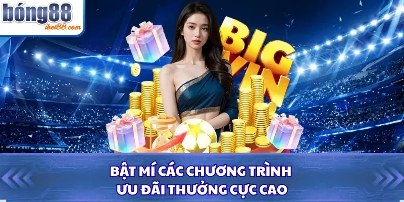 Bật mí các chương trình ưu đãi thưởng cực cao