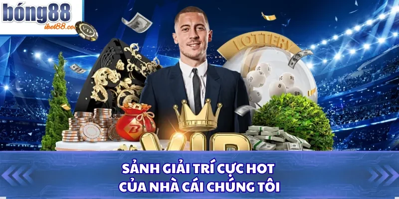 Sảnh giải trí cực hot của nhà cái chúng tôi